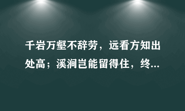 千岩万壑不辞劳，远看方知出处高；溪涧岂能留得住，终归大海作波涛。（唐）黄檗希运。什么意思？