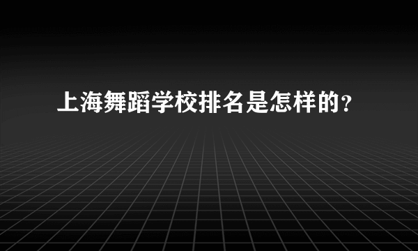 上海舞蹈学校排名是怎样的？