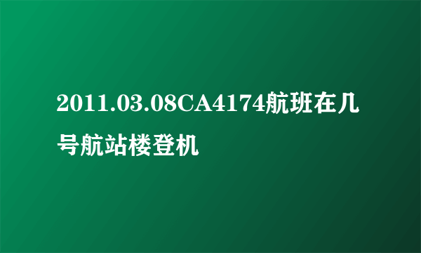 2011.03.08CA4174航班在几号航站楼登机