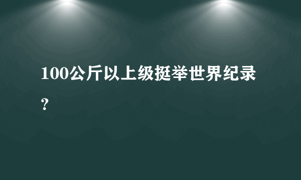 100公斤以上级挺举世界纪录？