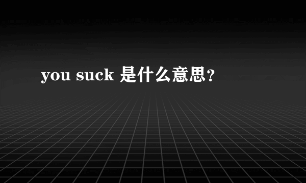 you suck 是什么意思？