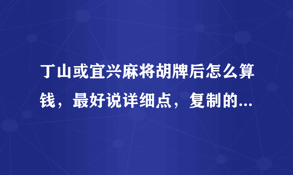 丁山或宜兴麻将胡牌后怎么算钱，最好说详细点，复制的不要，最好本地人来回答？