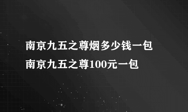 南京九五之尊烟多少钱一包 南京九五之尊100元一包