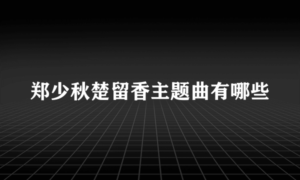 郑少秋楚留香主题曲有哪些