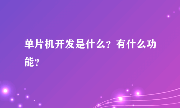 单片机开发是什么？有什么功能？