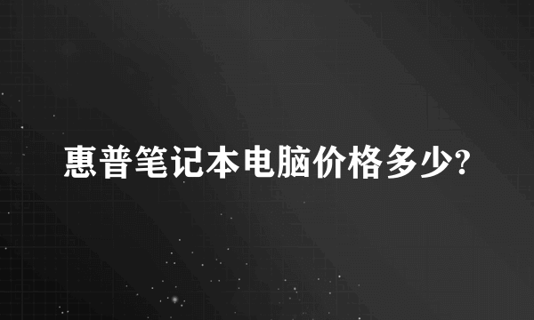 惠普笔记本电脑价格多少?