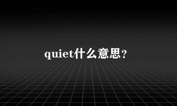 quiet什么意思？