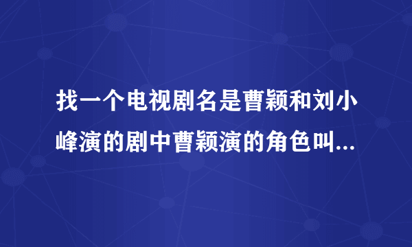 找一个电视剧名是曹颖和刘小峰演的剧中曹颖演的角色叫白雪刘小峰的角色叫蓝天峰