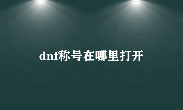 dnf称号在哪里打开