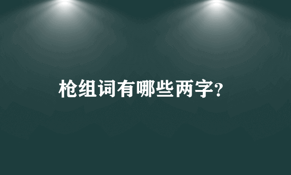 枪组词有哪些两字？