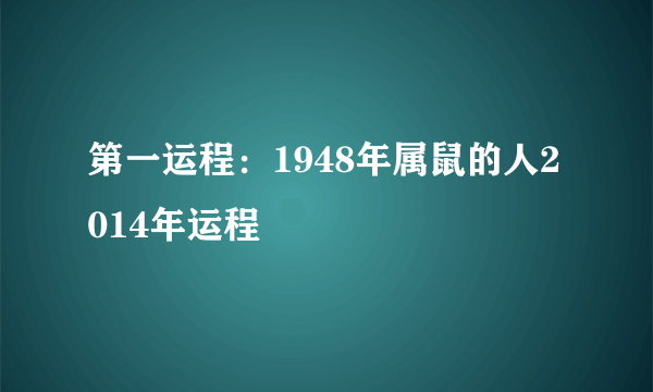 第一运程：1948年属鼠的人2014年运程