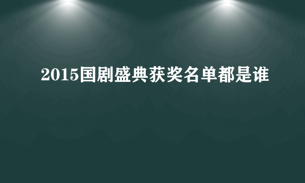 2015国剧盛典获奖名单都是谁