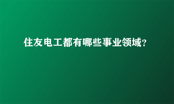 住友电工都有哪些事业领域？