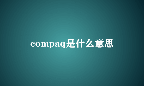 compaq是什么意思