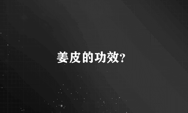 姜皮的功效？