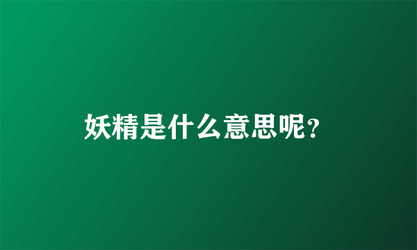 妖精是什么意思呢？