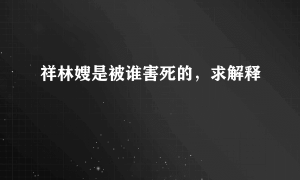 祥林嫂是被谁害死的，求解释