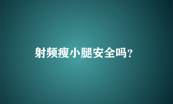 射频瘦小腿安全吗？