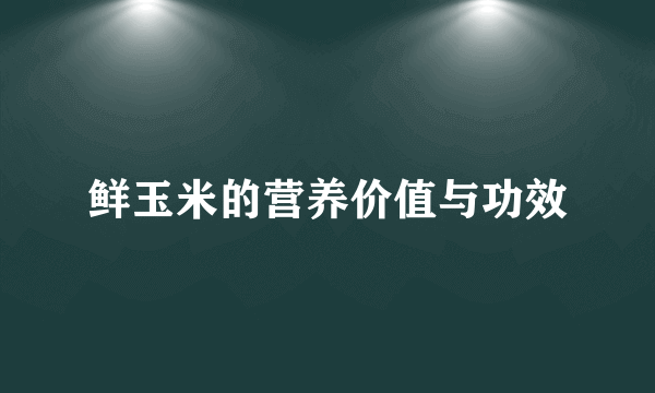 鲜玉米的营养价值与功效