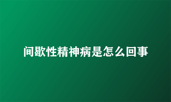 间歇性精神病是怎么回事