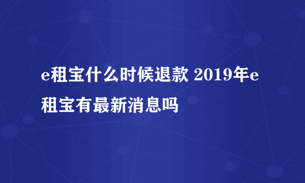 e租宝什么时候退款 2019年e租宝有最新消息吗