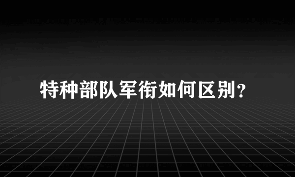 特种部队军衔如何区别？