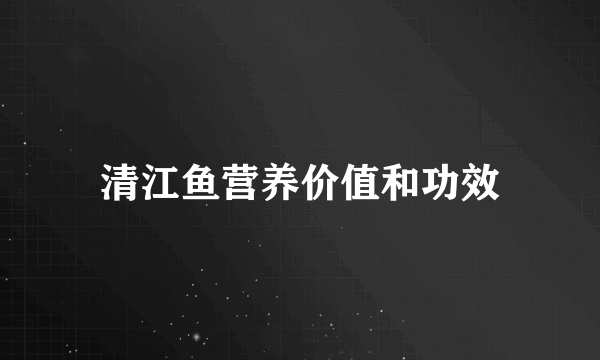 清江鱼营养价值和功效