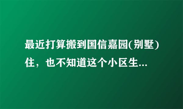 最近打算搬到国信嘉园(别墅)住，也不知道这个小区生活气息浓不浓？平常节假日会不会组织什么活动？