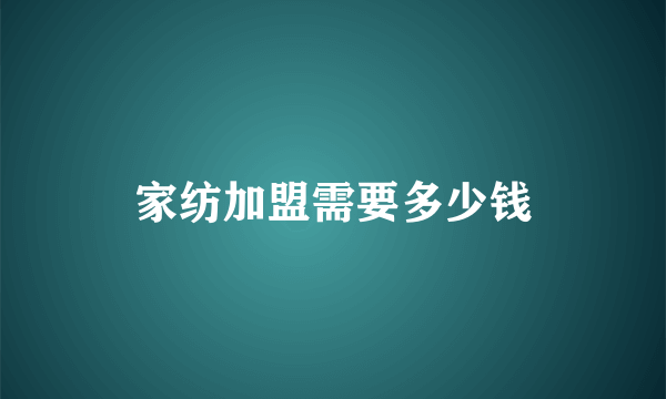 家纺加盟需要多少钱