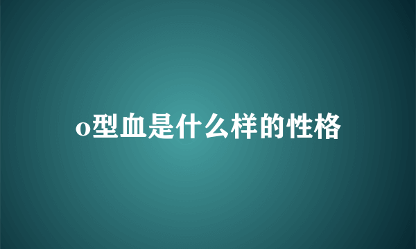 o型血是什么样的性格