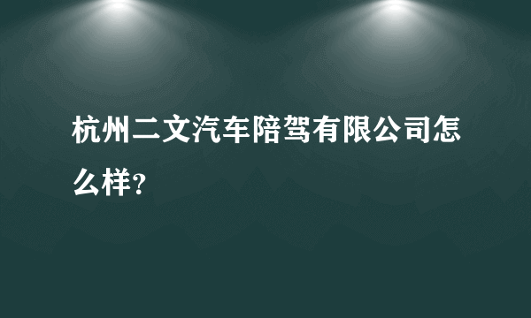 杭州二文汽车陪驾有限公司怎么样？