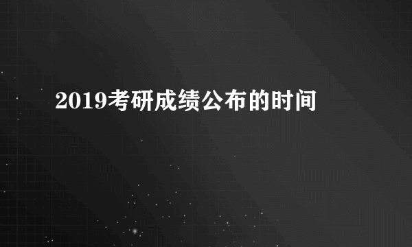 2019考研成绩公布的时间