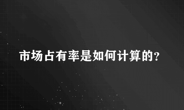 市场占有率是如何计算的？