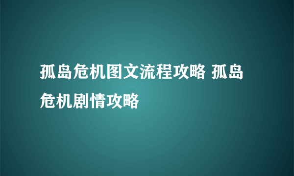 孤岛危机图文流程攻略 孤岛危机剧情攻略