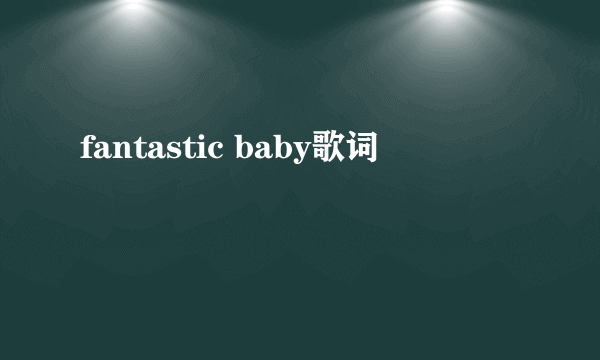 fantastic baby歌词