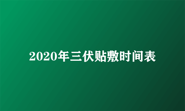 2020年三伏贴敷时间表