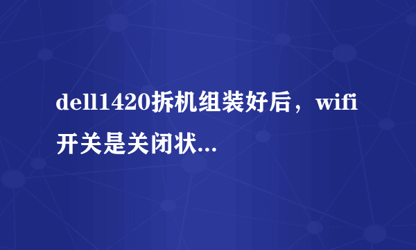 dell1420拆机组装好后，wifi开关是关闭状态，但指示灯亮，也能上网，怎么回事？如何解决？