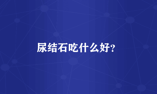 尿结石吃什么好？