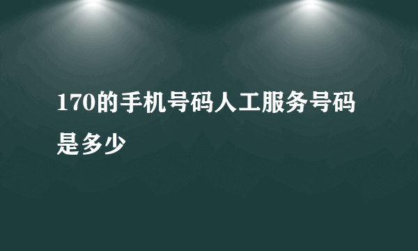 170的手机号码人工服务号码是多少