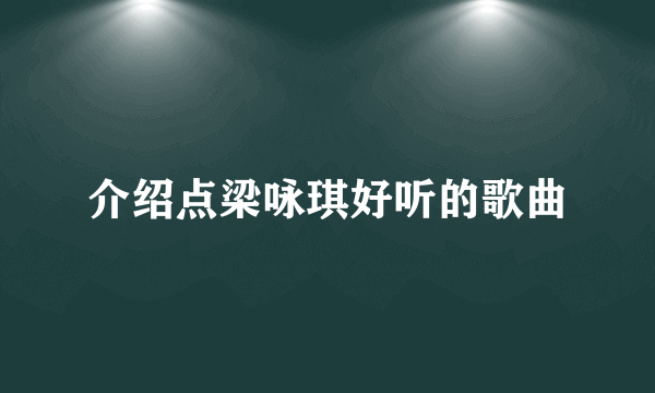 介绍点梁咏琪好听的歌曲