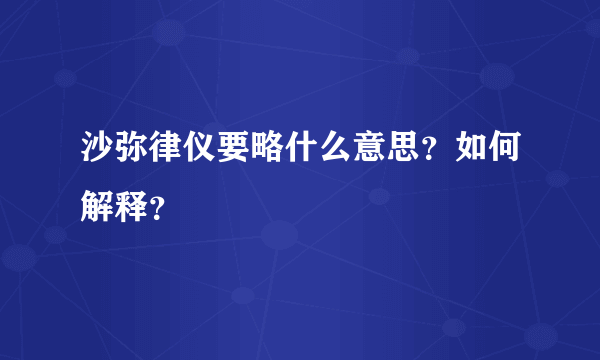 沙弥律仪要略什么意思？如何解释？