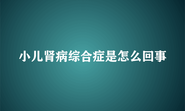 小儿肾病综合症是怎么回事