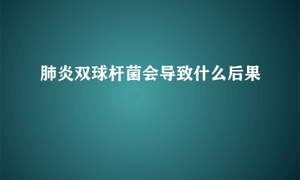 肺炎双球杆菌会导致什么后果