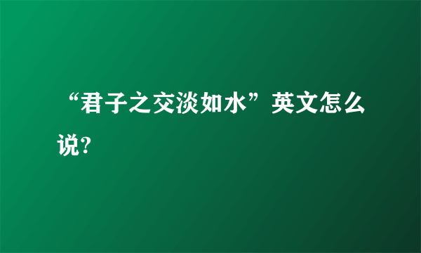 “君子之交淡如水”英文怎么说?