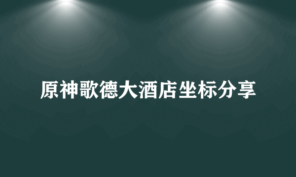 原神歌德大酒店坐标分享