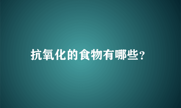 抗氧化的食物有哪些？