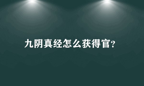 九阴真经怎么获得官？