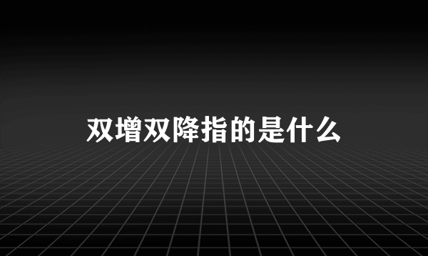 双增双降指的是什么