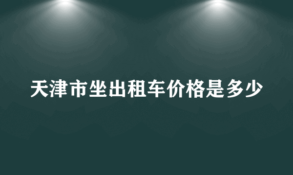 天津市坐出租车价格是多少