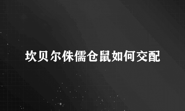 坎贝尔侏儒仓鼠如何交配